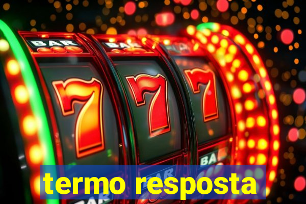 termo resposta